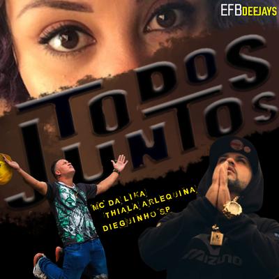 Todos Juntos By Efb Deejays, Thiala Arlequina, Dieguinho Sp, Mc Da Lika's cover