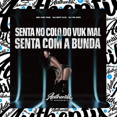 Senta no Colo do Vuk Mal Vs Senta Com a Bunda By DJ MP7 013, Mc Vuk Vuk, DJ Vk OFC's cover