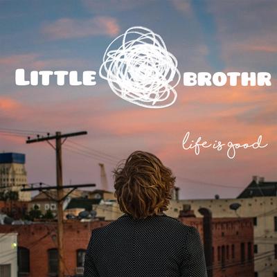 Life Is Good By Little Brothr's cover