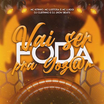 Vai Ser Foda pra Goz@R By DJ Cleitinho, Mc Kitinho, MC Luiggi, DJ JHOW BEATS, MC Lustosa's cover