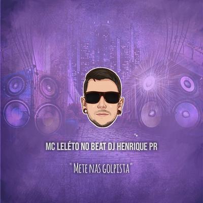 Mete nas Golpista By Mc Leléto, Dj Henrique PR's cover