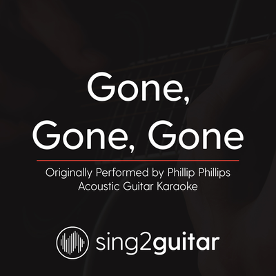 Gone, Gone, Gone (Originally Performed By Phillip Phillips) (Acoustic Guitar Karaoke) By Sing2Guitar's cover
