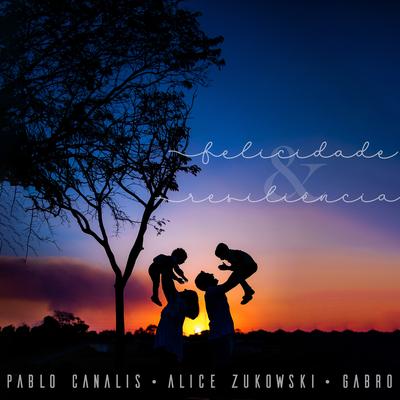 Felicidade e Resiliência By Pablo Canalis, Gabro, Alice Zukowski's cover