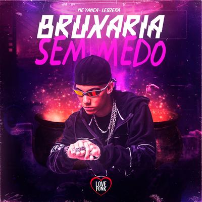 Bruxaria Sem Medo By MC Yanca, Love Funk, LeoZera's cover
