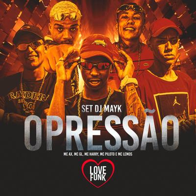 Set Dj Mayk (Opressão) By Mc Ax, Mc GL, MC Harry, Mc Piloto, MC Lemos's cover
