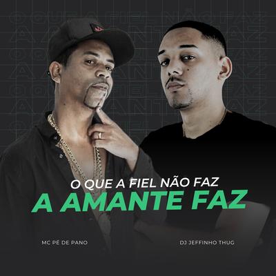 O Que a Fiel Não Faz, a Amante Faz By Dj Jeffinho Thug, Mc Pé de Pano, B7 City's cover