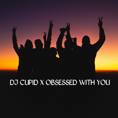 DJ Cupid X Obsessed With You (Remix) By BossMike Beats's cover