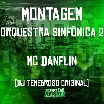 Montagem Orquestra Sinfônica 2 By DJ TENEBROSO ORIGINAL, MC DANFLIN's cover