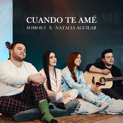 Cuando Te Amé By Somos 3, Natalia Aguilar's cover