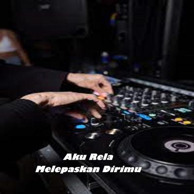 DJ Aku Rela Melepaskan Dirimu's cover