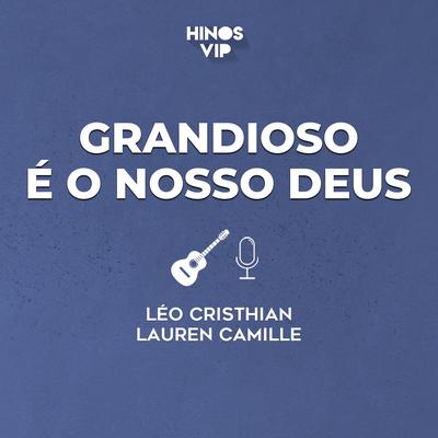 Grandioso É o Nosso Deus By Hinos Vip, Léo Cristhian, Lauren Camille's cover