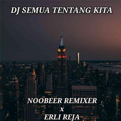 DJ SEMUA TENTANG KITA (Remix) By Noobeer Remixer, Erli Reja's cover