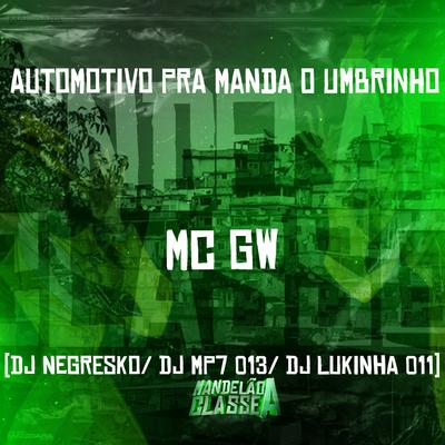 Automotivo pra Manda o Umbrinho By Mc Gw, DJ MP7 013, DJ NEGRESKO, dj lukinha 011's cover