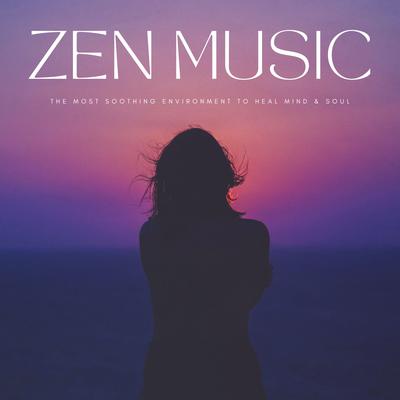 Zen Music: The Most Soothing Environment To Heal Mind & Soul's cover