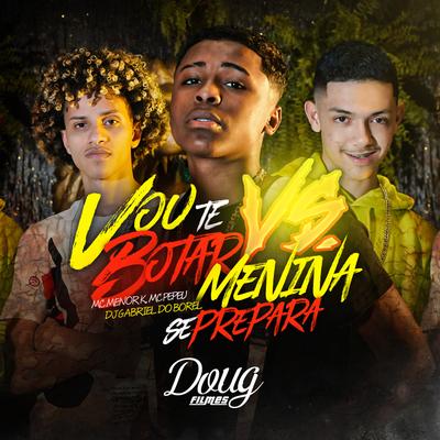 Vou Te Botar Vs. Menina Se Prepara By Mc Pepeu, MC Meno K, Dj Gabriel do Borel's cover