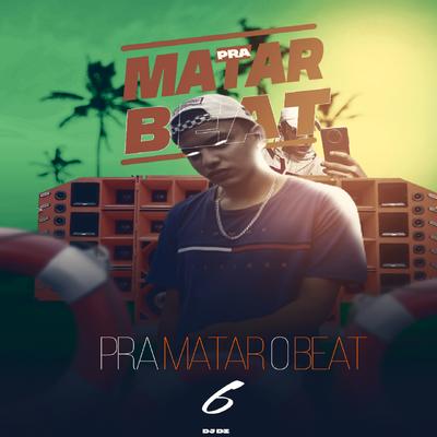 Pra Matar o Beat 6 (feat. Mc Gw) By DJ DZ, DJ MDF, Mc Gw's cover