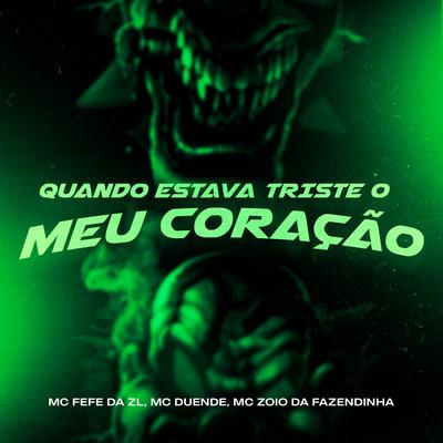 Quando Estava Triste o Meu Coração By MC Fefe Da ZL, MC Duende, MC Zoio Da Fazendinha, DJ NOVATO's cover