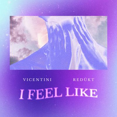 I Feel Like By REDÜKT, Vicentini's cover
