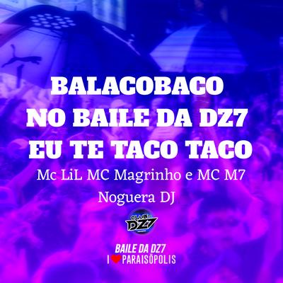 Balacobaco - no Baile da Dz7 Eu Te Taco Taco By MC Lil, Mc Magrinho, Noguera DJ, MC M7's cover