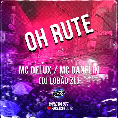 Oh Rute By Mc Delux, MC DANFLIN, DJ Lobão ZL, CLUB DA DZ7's cover