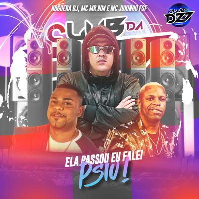 ELA PASSOU EU FALEI PSIU By Club Dz7, Noguera DJ, Mc Mr. Bim, Mc Juninho FSF's cover