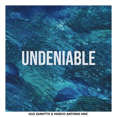 Undeniable (feat. Marco Antônio Mac) By Guz Zanotto, Marco Antônio Mac's cover