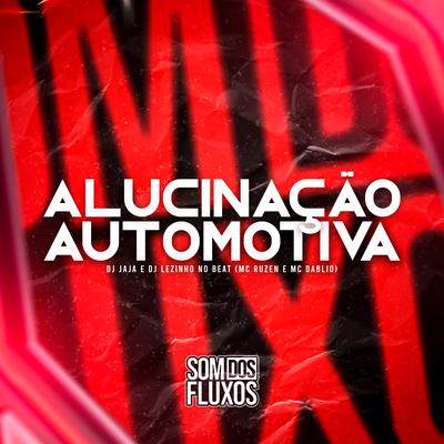 Alucinação Automotiva By DJ Lezinho no Beat, Dj Jaja, Mc Ruzen, MC Dablio's cover