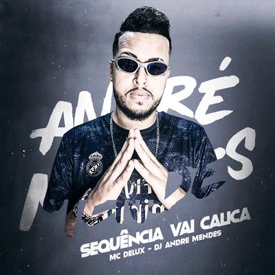 Sequência Vai Calica By Dj André Mendes, Mc Delux's cover
