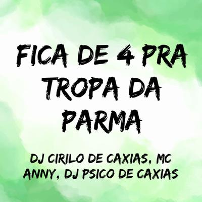 Fica de 4 pra Tropa da Parma By DJ CIRILO DE CAXIAS, Mc Anny, DJ PSICO DE CAXIAS's cover