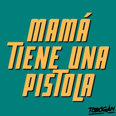 Mamá Tiene Una Pistola's cover