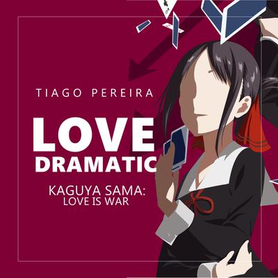 Love Dramatic (Kaguya Sama: Love Is War) By Tiago Pereira's cover