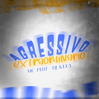Agressivo Extraordinário By DJ Kley, MC PH77's cover
