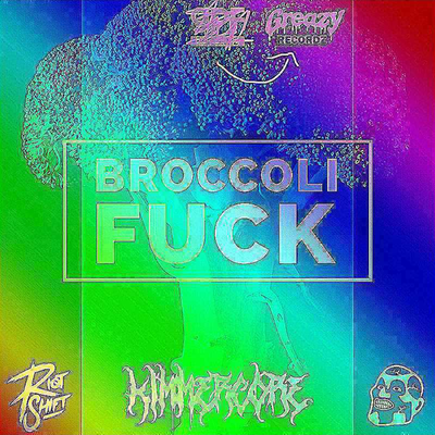 Broccoli Fuck (KIMMERCORE‘S RIMMERCORE PIEP FARK REMIX) By GPF, Riot Shift, Kimmercore's cover