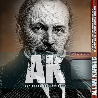 Allan Kardec By A.K. Espiritas do Séc.21's cover