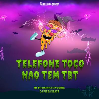 Telefone Toco - Não Tem Tbt By MC Pipokinha, MC Nina, DjPizzaBeats's cover