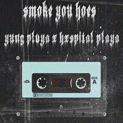 smoke you hoes (feat yung plvya) By HXSPITAL PLAYA's cover