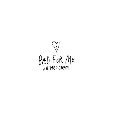 Bad For Me By Whipped Cream's cover