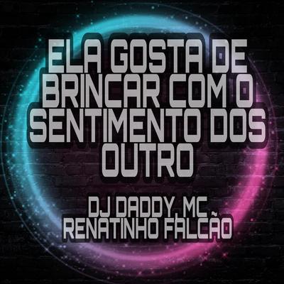 ELA GOSTA DE BRINCAR COM O SENTIMENTO DOS OUTRO By MC Renatinho Falcão, Dj daddy's cover