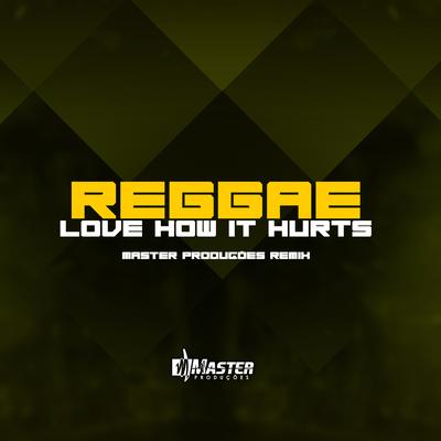 Reggae Love How It Hurts By Master Produções Remix's cover