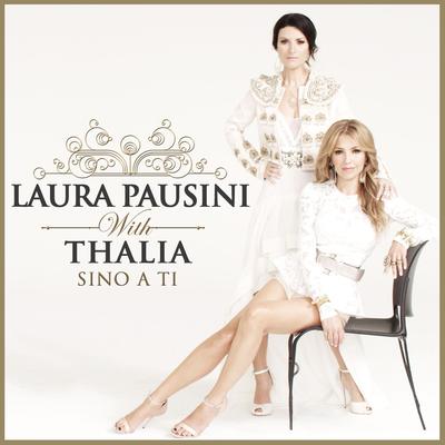 Sino a ti (with Thalia) By Thalia, Laura Pausini's cover