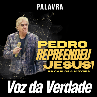 Pedro, Repreendeu Jesus! By Voz da Verdade, Pr. Carlos A. Moysés's cover