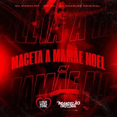 Maceta a Mamae Noel By DJ Charles Original, DJ Monaliny, Mc GH's cover