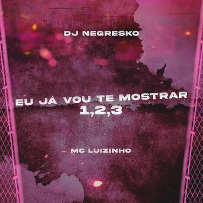 Eu Ja Vou Te Mostrar 1, 2, 3 By DJ NEGRESKO, Mc Luizinho's cover