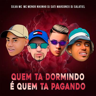 Quem Ta Dormindo é Quem Ta Pagando By Silva Mc, MC Menor Nikinho, Dj Sati Marconex, DJ Salatiel's cover