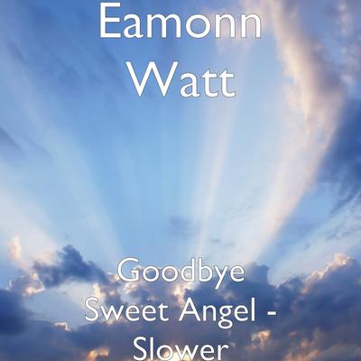 Goodbye Sweet Angel - Slower By Eamonn Watt's cover