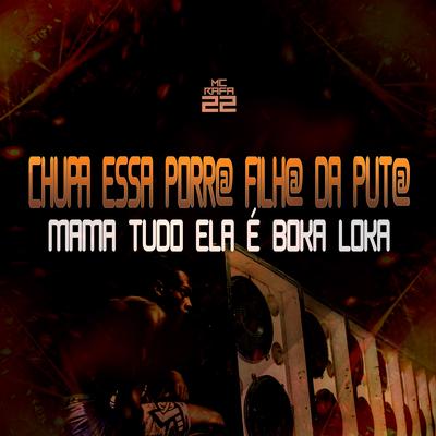 Chupa Essa Porr@ Filh@ da Put@ - Mama Tudo Ela É Boka Loka By MC Rafa 22, Maestro Bê's cover