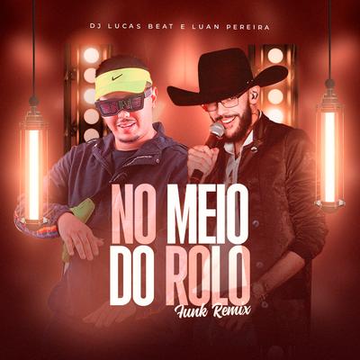 No Meio do Rolo (Funk Remix) By DJ Lucas Beat, Luan Pereira's cover
