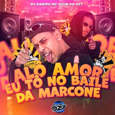 ALÔ AMOR EU TÔ NO BAILE DA MARCONE By MC VITIN DA DZ7, CLUB DA DZ7, DJ GABIRU's cover