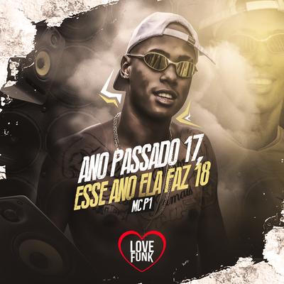 Ano Passado 17, Esse Ano Ela Faz 18 By MC P1, Love Funk's cover