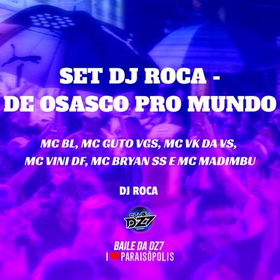 Set DJ Roca - de Osasco pro Mundo By DJ Roca, MC BL, MC Guto VGS, MC VK DA VS, Mc Vini DF, MC Bryan SS, Mc Madimbu's cover